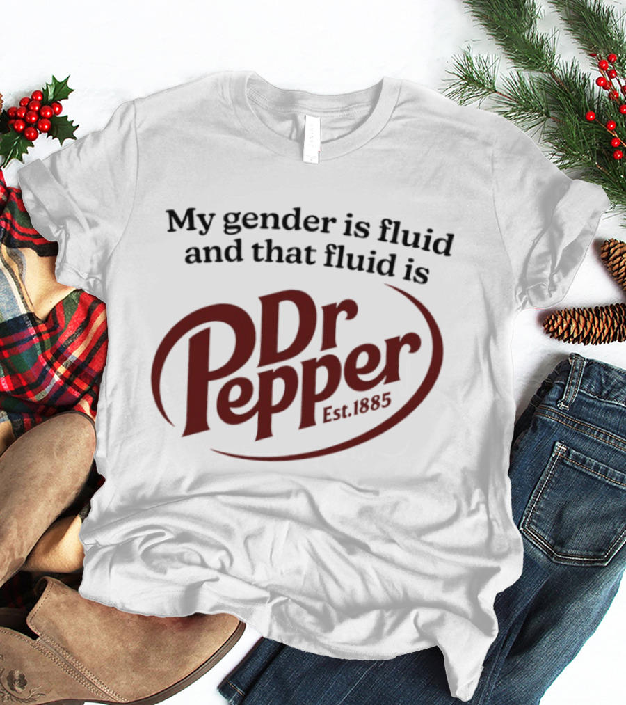 My Gender Is Fluid And That Fluid Is Dr Pepper Est. 1885 T-Shirt