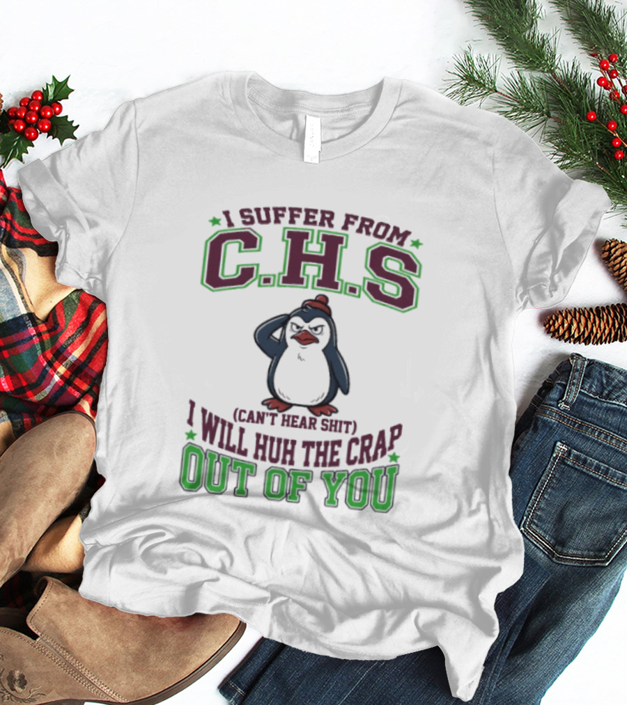 Penguin I Suffer From C.H.S Can't Hear Shit Will Huh The Crap Out Of You T-Shirt