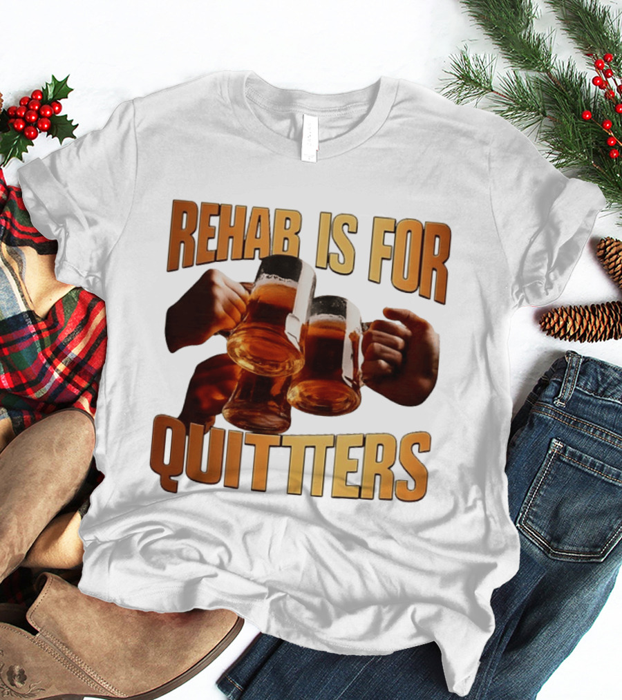 Rehab Is For Quitters Beer Drinking Cheers S T-Shirt