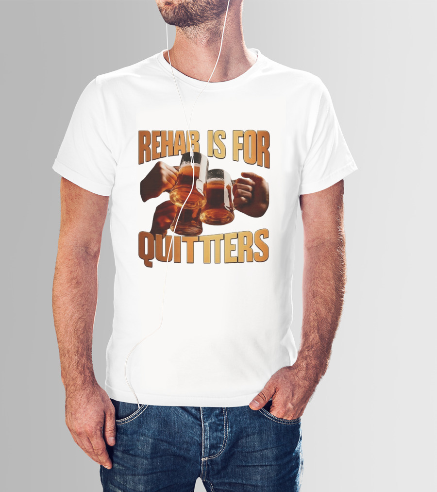Rehab Is For Quitters Beer Drinking Cheers S T-Shirt