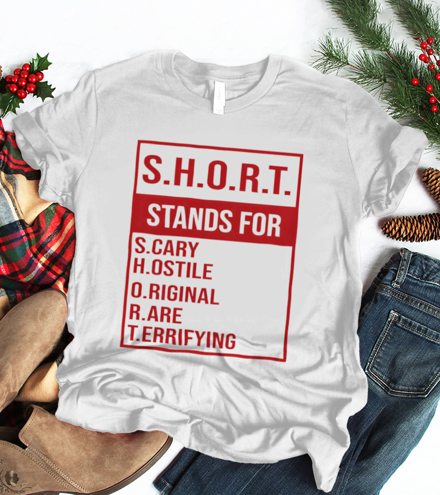 S.H.O.R.T. Stands For Scary Hostile Original Rare Terrifying T-Shirt