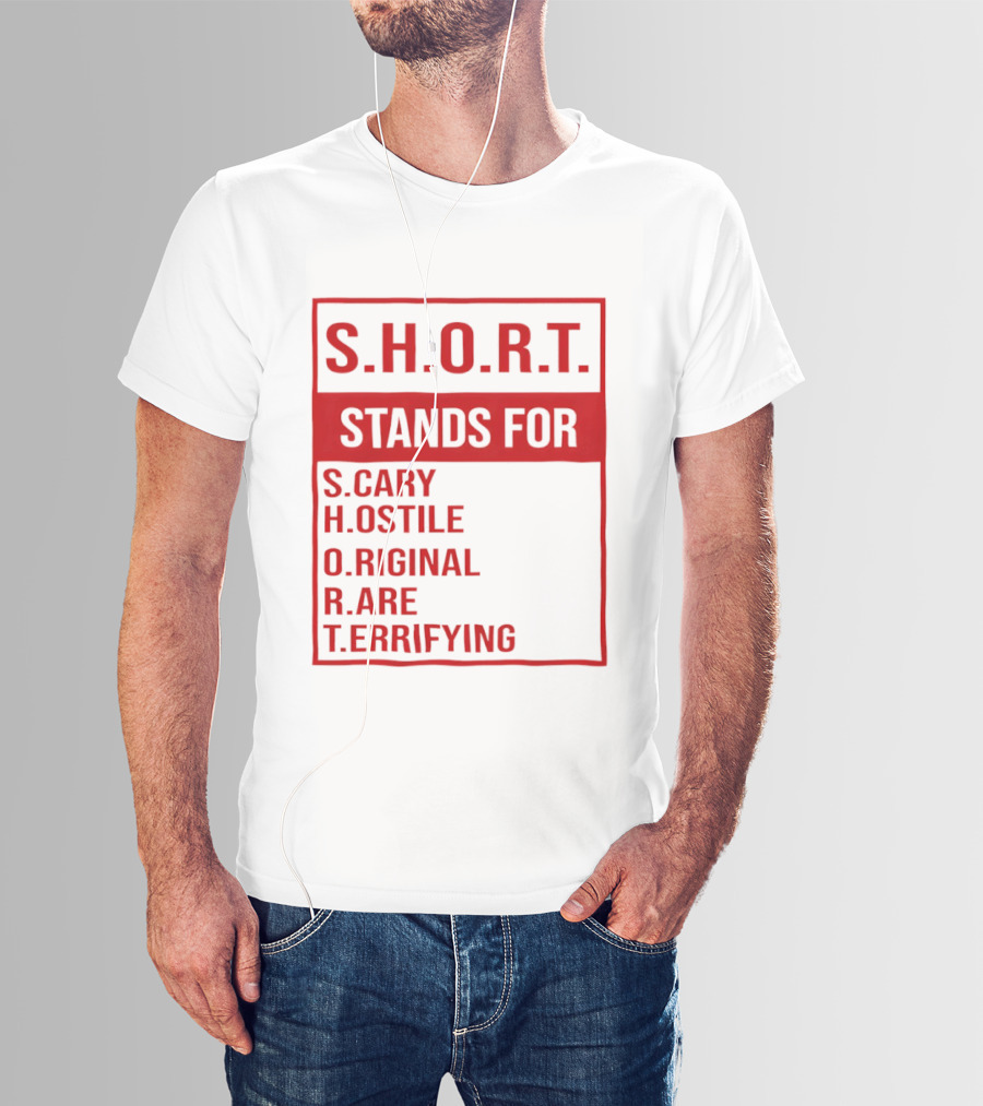 S.H.O.R.T. Stands For Scary Hostile Original Rare Terrifying T-Shirt