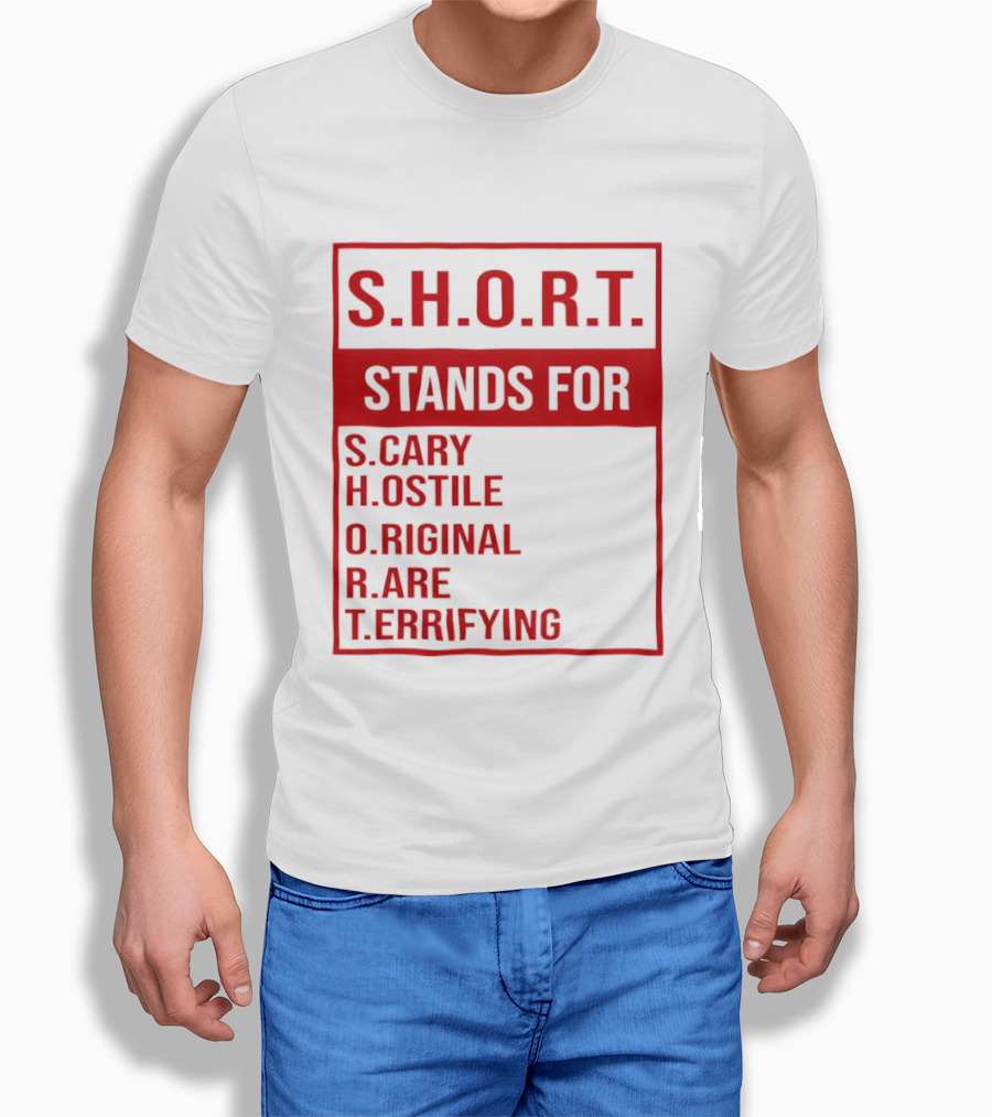 S.H.O.R.T. Stands For Scary Hostile Original Rare Terrifying T-Shirt