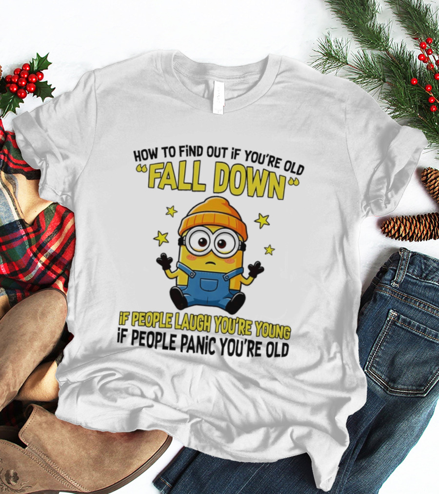 Minion How To Find Out If You're Old Fall Down If People Laugh You're Young If People Panic You're Old T-Shirt