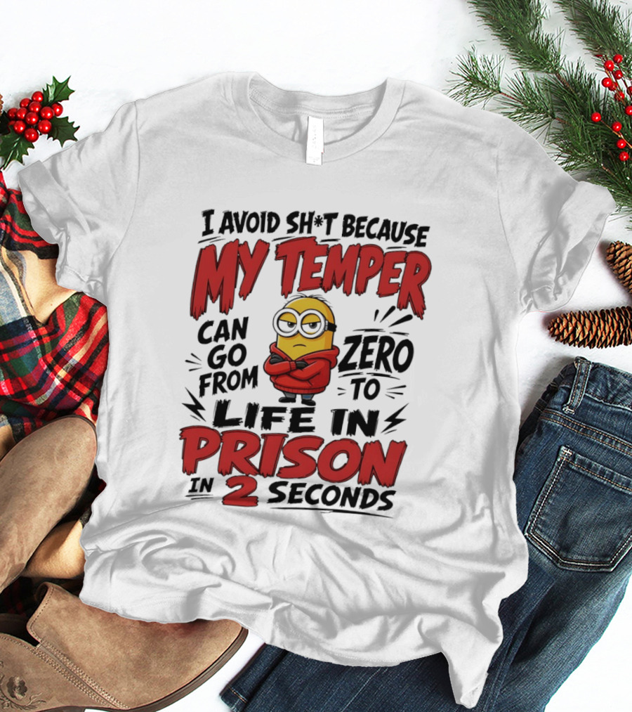 Minion I Avoid Sh*t Because My Temper Can Go From Zero To Life In Prison In 2 Seconds T-Shirt