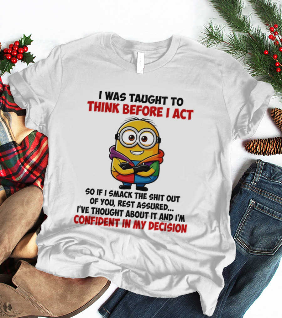 I Was Taught To Think Before I Act Minion Confident In My Decision T-Shirt