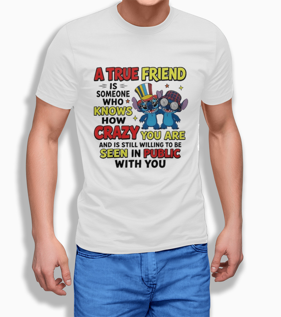 A True Friend Is Someone Who Knows How Crazy You Are And Is Still Willing To Be Seen In Public With You Stitch T-Shirt