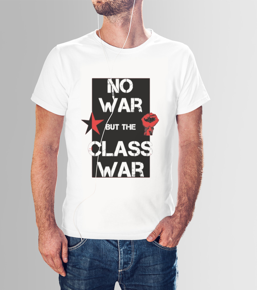 No War But The Class War With Red Star And Raised Fist Socialism Anti War T-Shirt