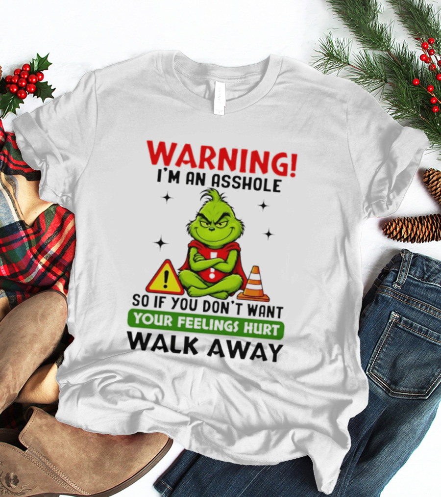 Warning I'm An Asshole Grinch If You Don't Want Feelings Hurt Walk Away T-Shirt
