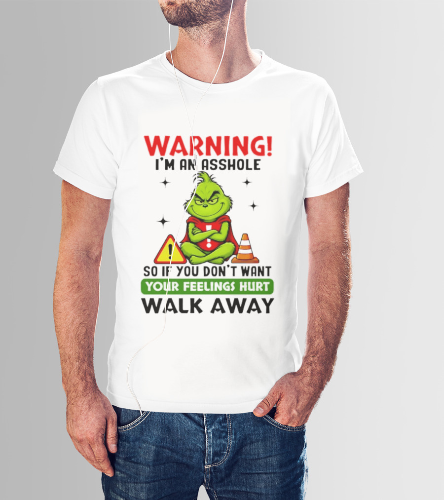 Warning I'm An Asshole Grinch If You Don't Want Feelings Hurt Walk Away T-Shirt