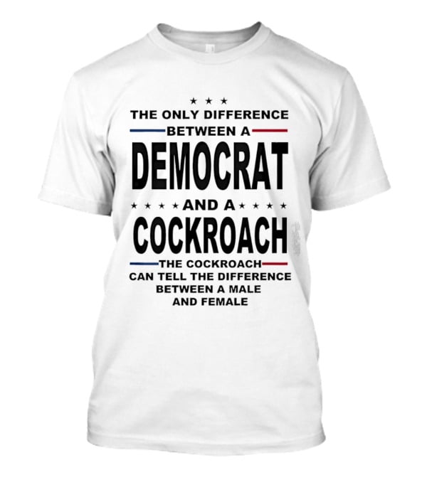 The Only Difference Between A Democrat And A Cockroach Can Tell The Difference Between A Male And Female T-Shirt