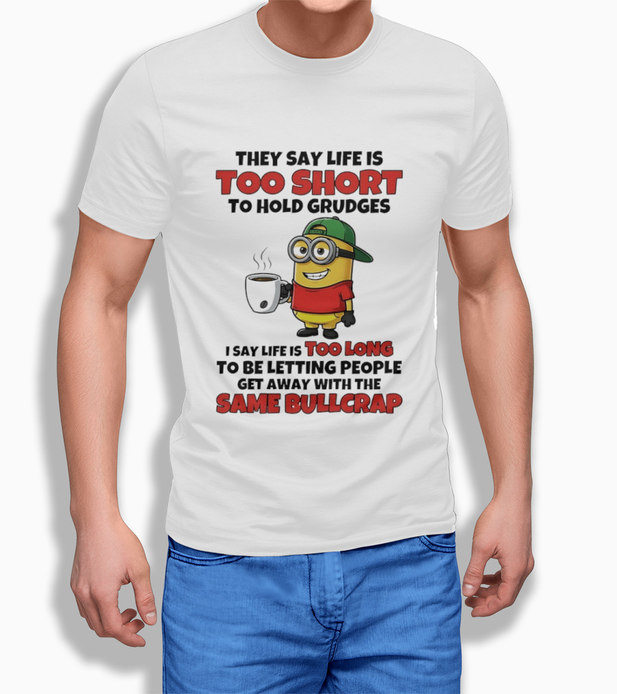 They Say Life Is Too Short To Hold Grudges Minion Coffee Humor Same Bullcrap T-Shirt