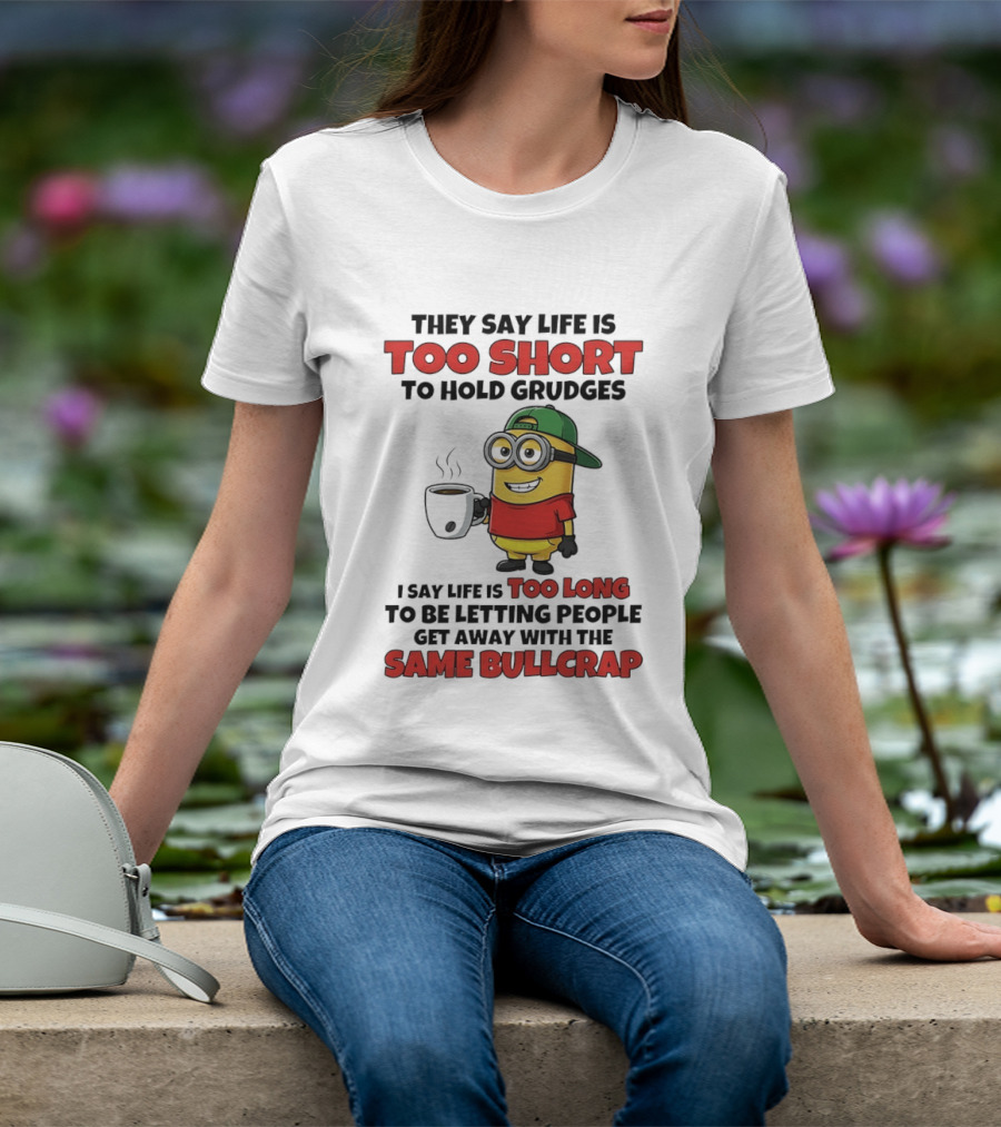 They Say Life Is Too Short To Hold Grudges Minion Coffee Humor Same Bullcrap T-Shirt