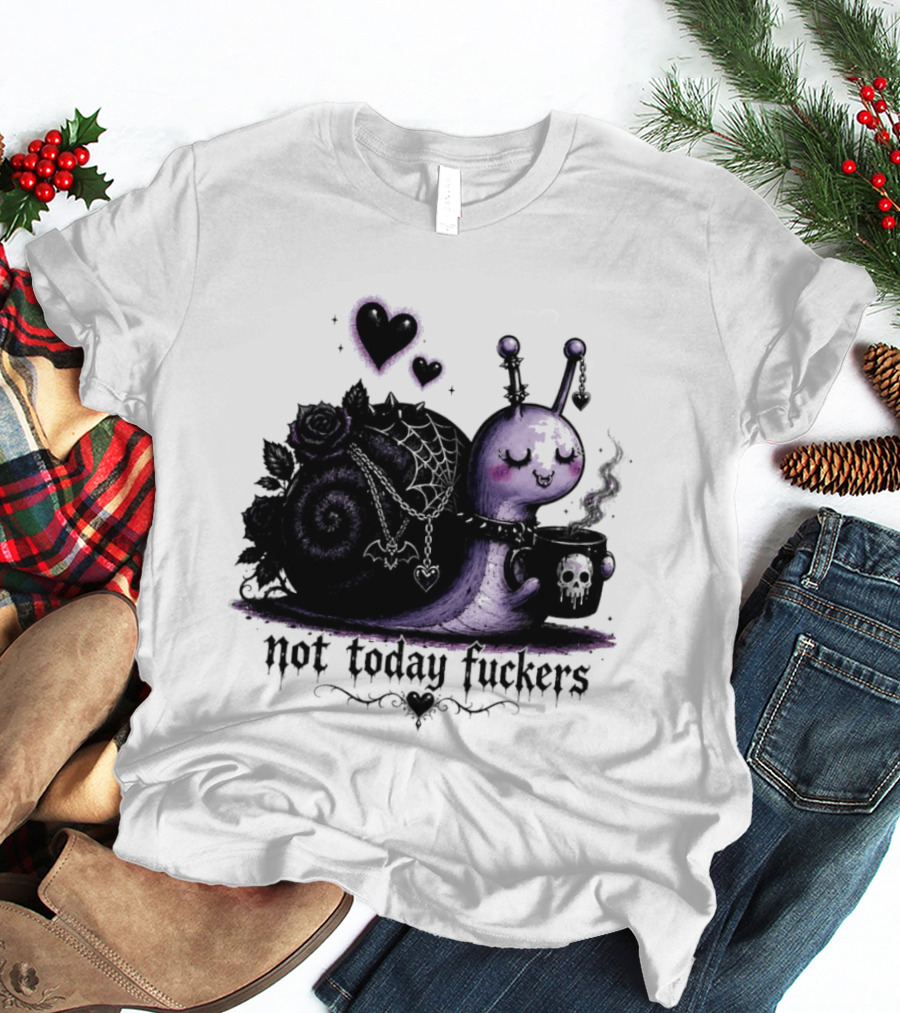 Not Today Fuckers Goth Snail Coffee And Roses T-Shirt