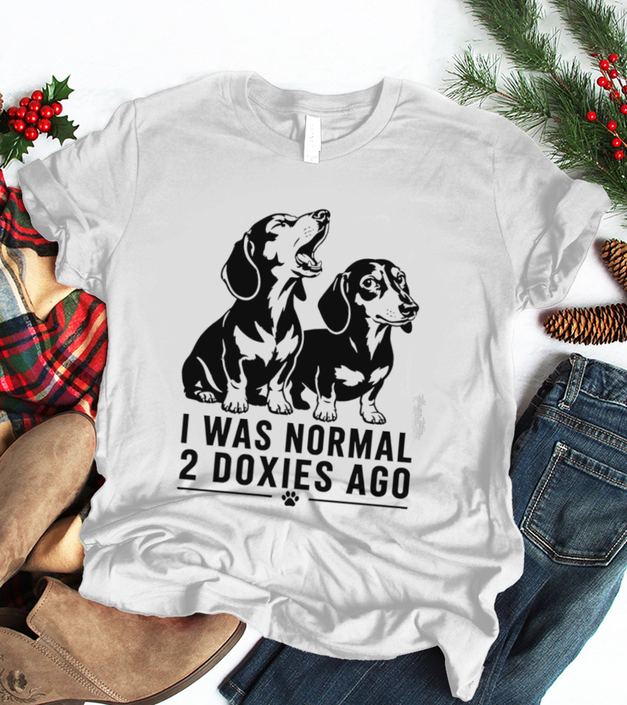 I Was Normal 2 Doxies Ago Dog Dachshund Humor T-Shirt