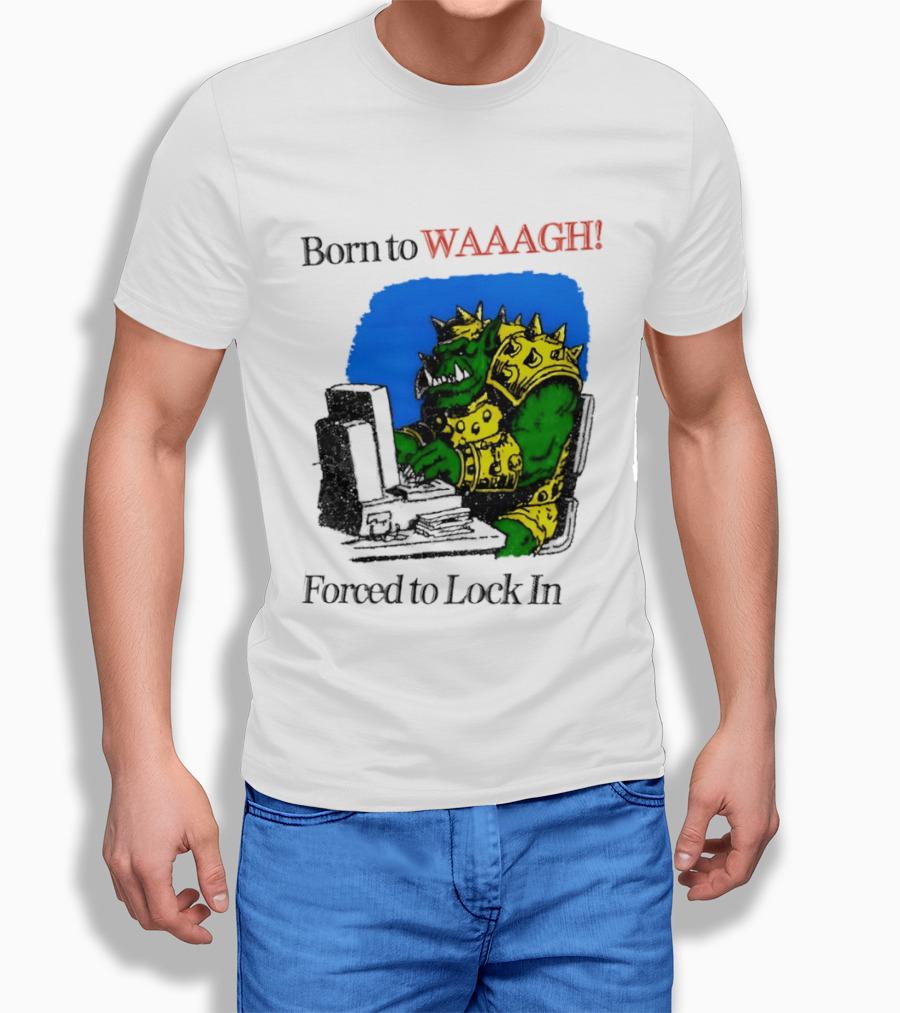 Born To WAAAGH Forced To Lock In Warhammer Orc Gamer T-Shirt