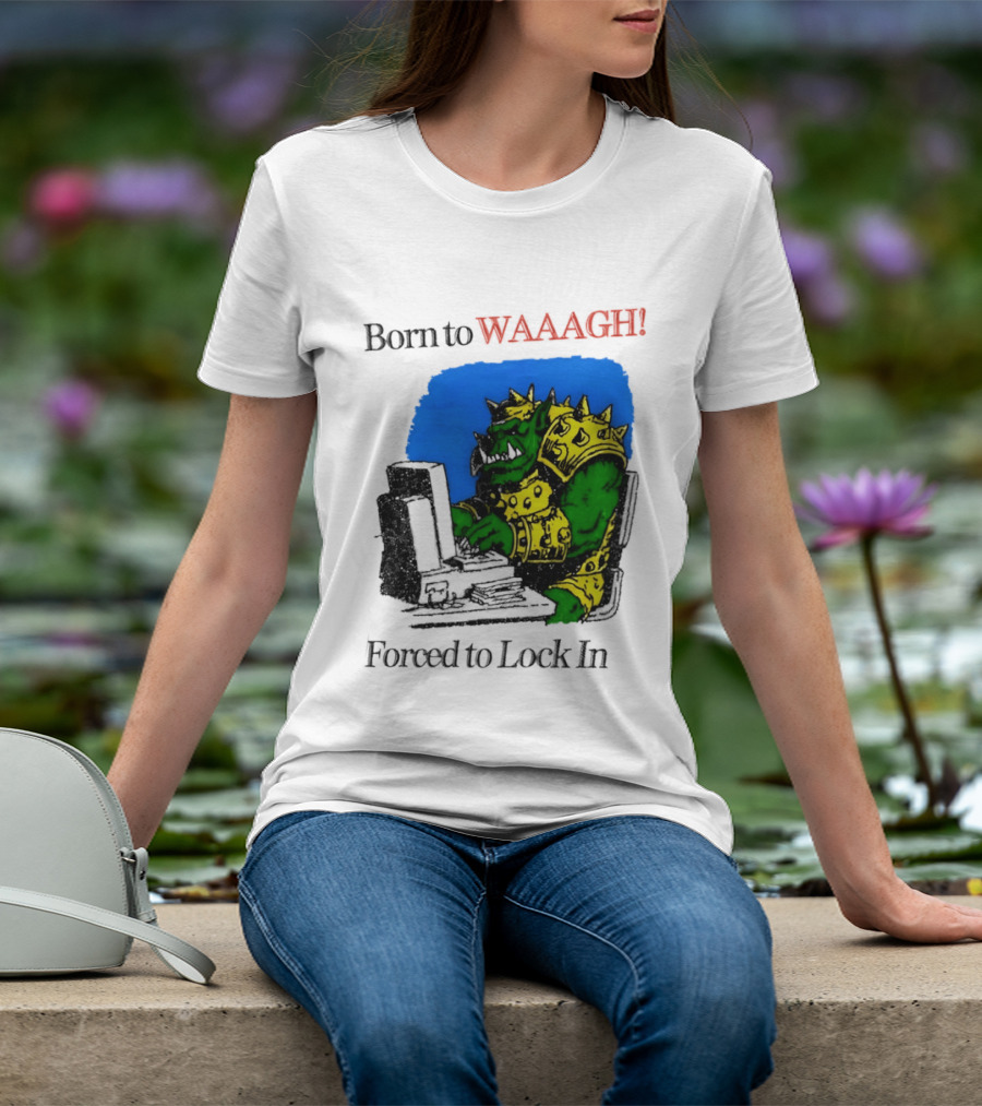 Born To WAAAGH Forced To Lock In Warhammer Orc Gamer T-Shirt