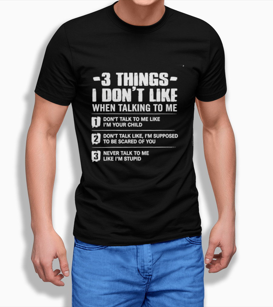 3 Things I Don't Like When Talking To Me Don't Talk To Me Like I'm Your Child Never Talk To Me Like I'm Stupid T-Shirt