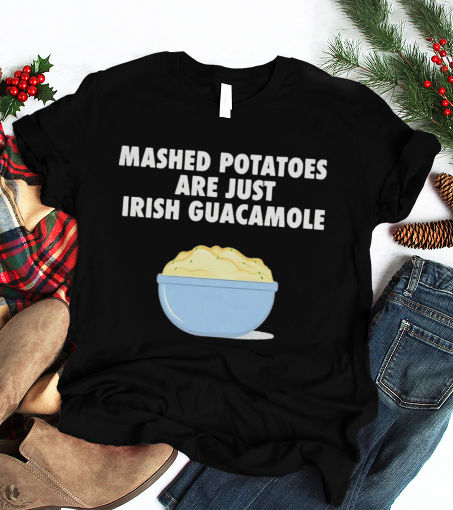 Mashed Potatoes Are Just Irish Guacamole Bowl T-Shirt