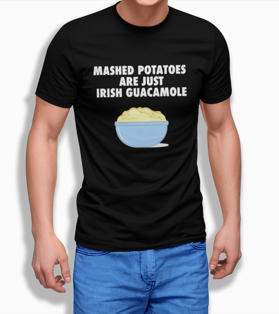 Mashed Potatoes Are Just Irish Guacamole Bowl T-Shirt