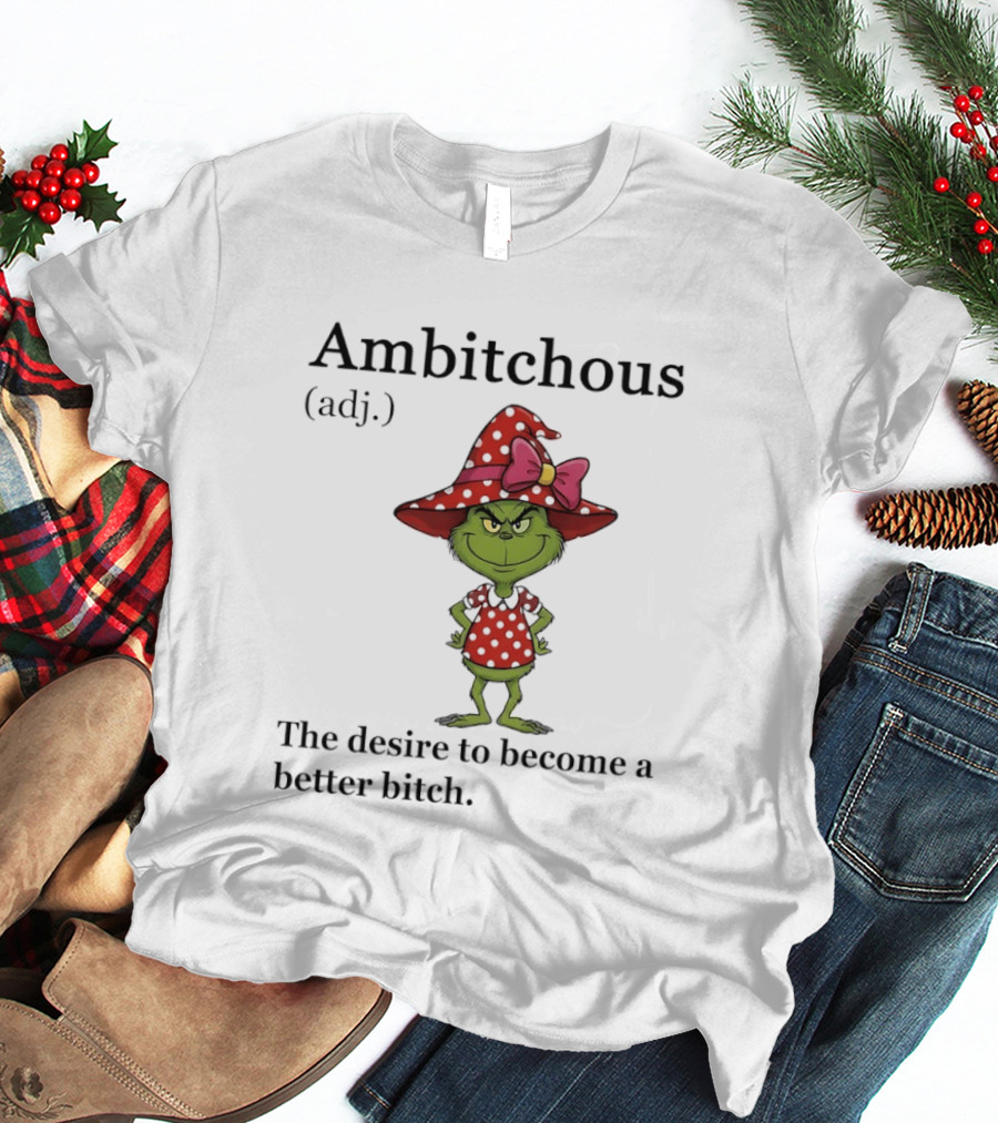 Grinch Ambitchous Definition The Desire To Become A Better Bitch T-Shirt