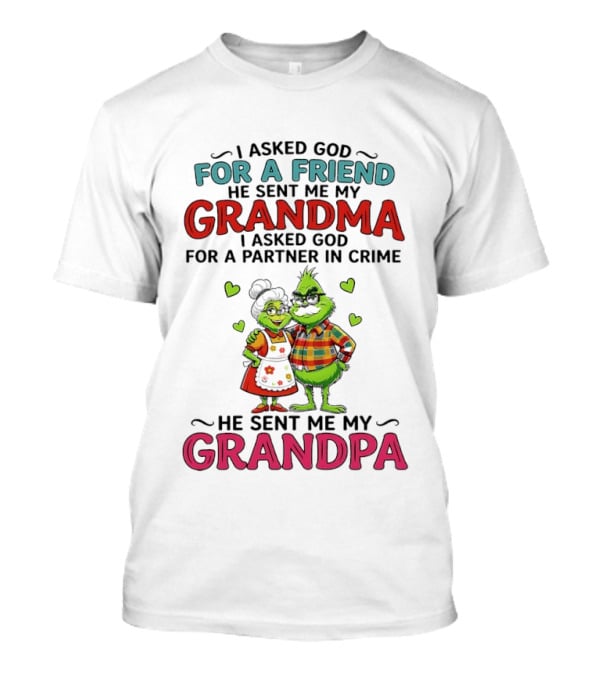 I Asked God For A Friend He Sent Me My Grandma Partner In Crime He Sent Me My Grandpa Grinch T-Shirt