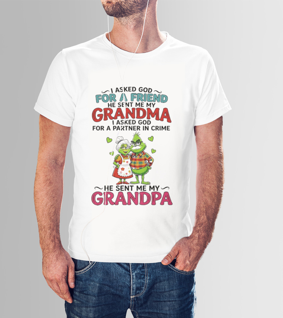 I Asked God For A Friend He Sent Me My Grandma Partner In Crime He Sent Me My Grandpa Grinch T-Shirt