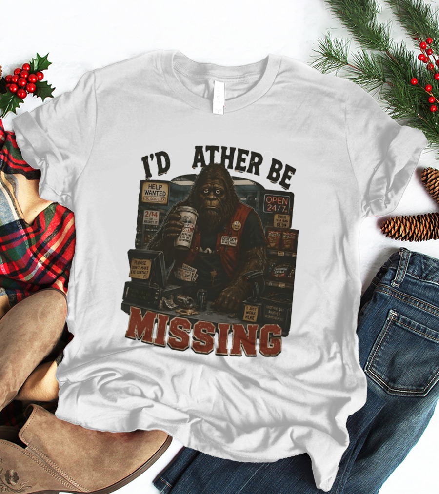 I'd Rather Be Missing Funny Bigfoot Gas Station Clerk Humor T-Shirt