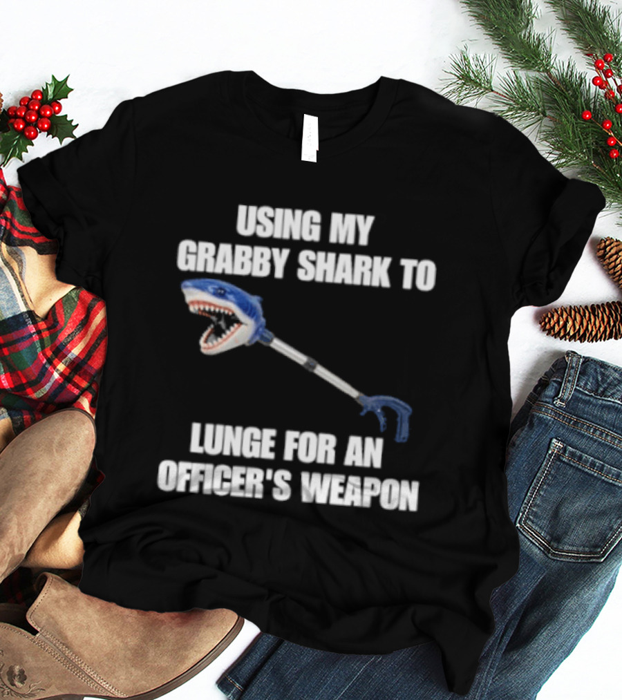 Using My Grabby Shark To Lunge For An Officer's Weapon T-Shirt