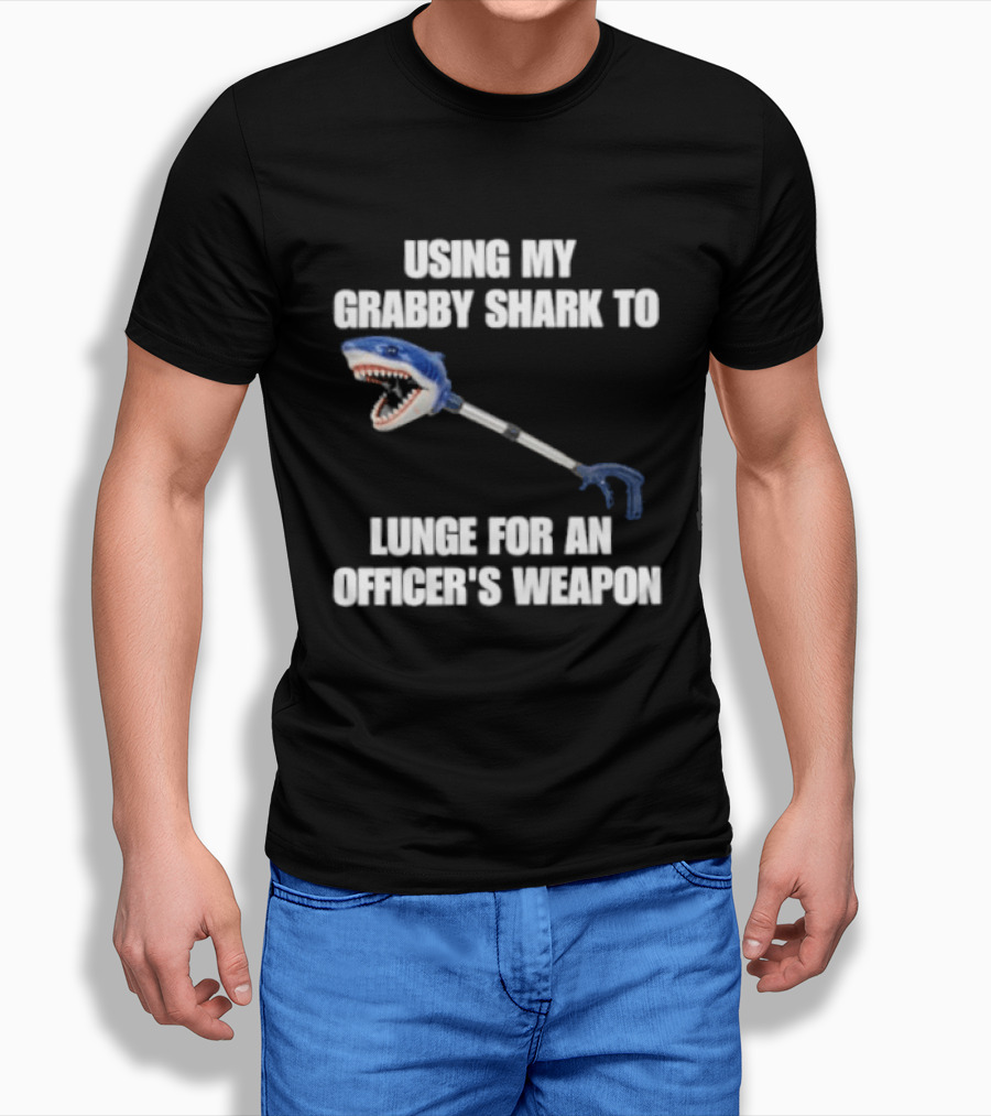 Using My Grabby Shark To Lunge For An Officer's Weapon T-Shirt