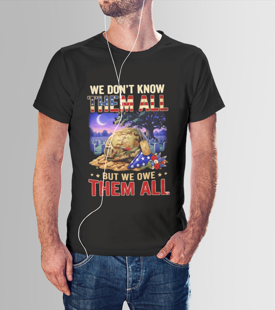 We Don't Know Them All But We Owe Them All Military Memorial Helmet And Flag Gravesite Scene T-Shirt
