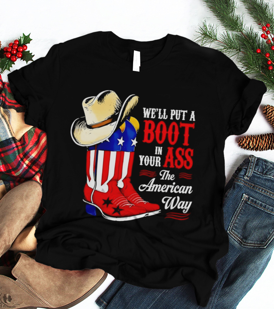 We'll Put A Boot In Your Ass The American Way Cowboy Hat Stars Stripes T-Shirt