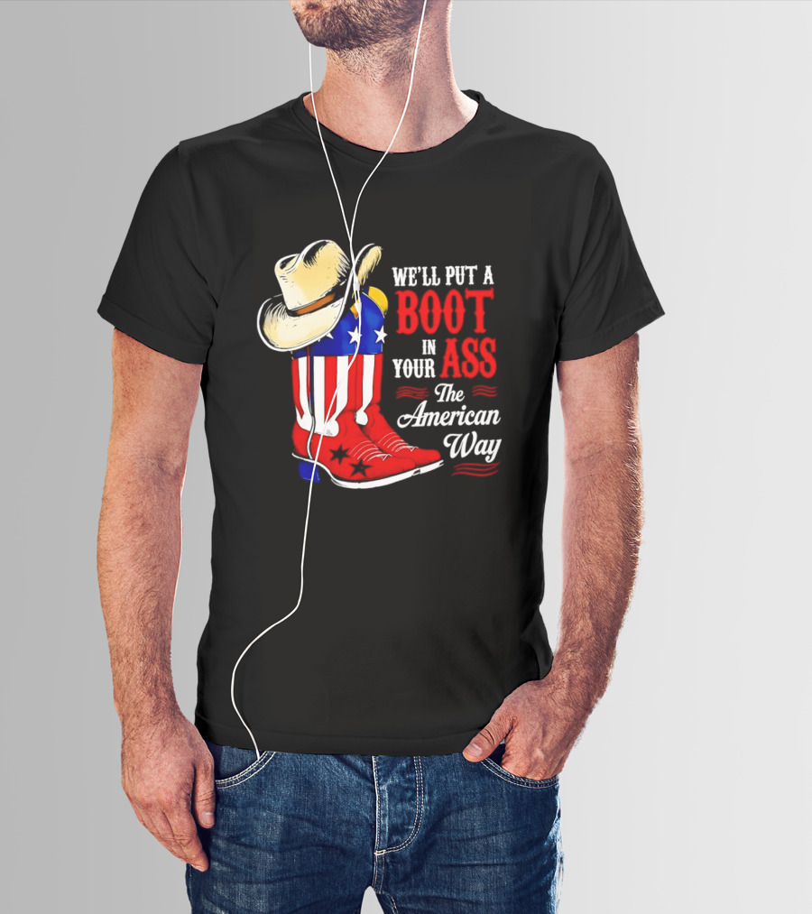 We'll Put A Boot In Your Ass The American Way Cowboy Hat Stars Stripes T-Shirt