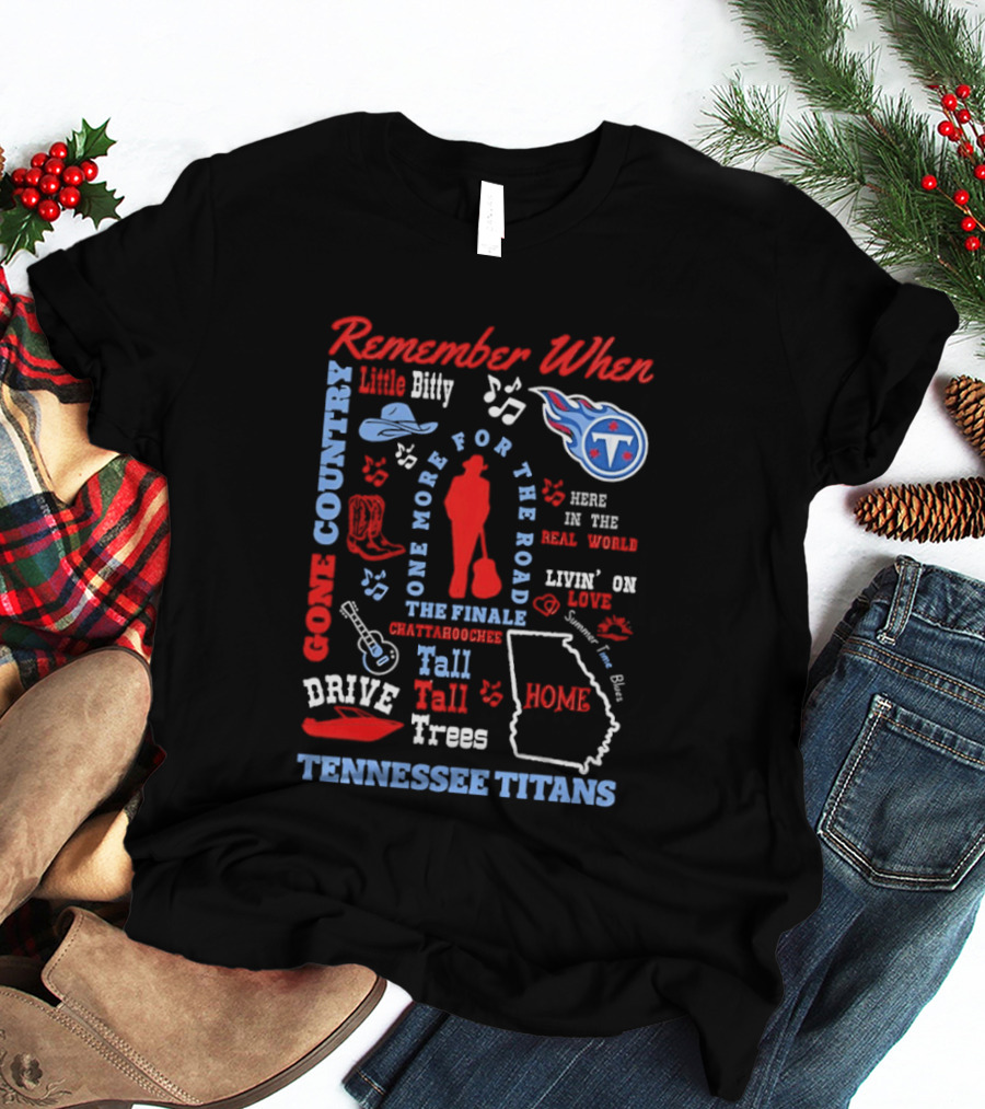 Tennessee Titans Alan Jackson Remember When Little Bitty Here In The Real World Country Music Home Tall Tall Trees T-Shirt