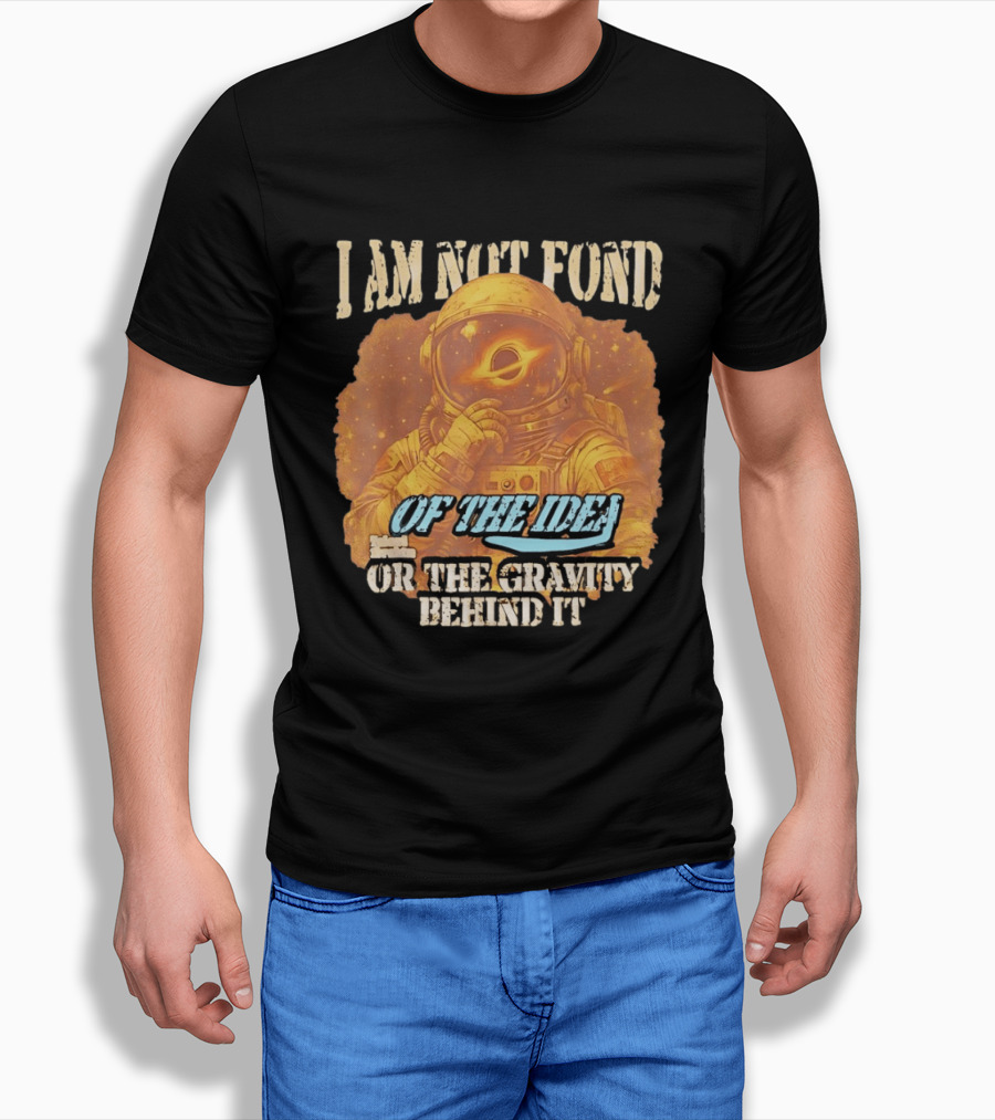 I Am Not Fond Astronaut Space Gravity Idea T-Shirt
