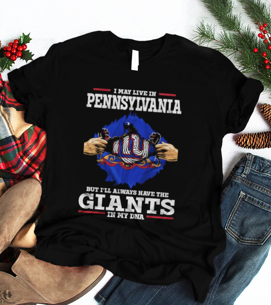 I May Live In Pennsylvania But I'll Always Have The New York Giants In My DNA T-Shirt