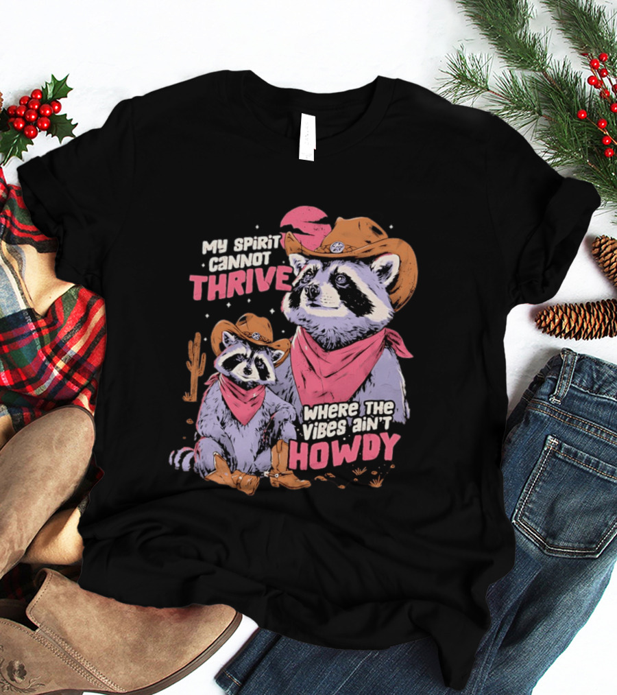 Raccoon Cowboy My Spirit Cannot Thrive Where The Vibes Ain't Howdy T-Shirt