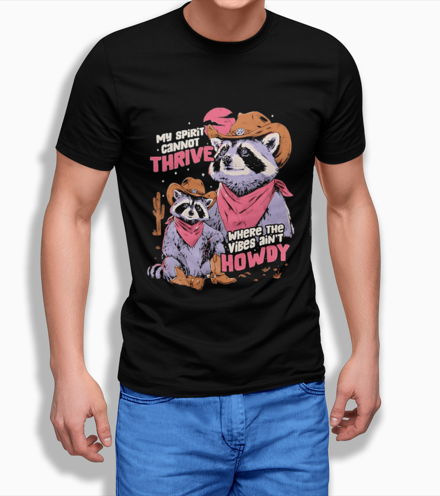 Raccoon Cowboy My Spirit Cannot Thrive Where The Vibes Ain't Howdy T-Shirt