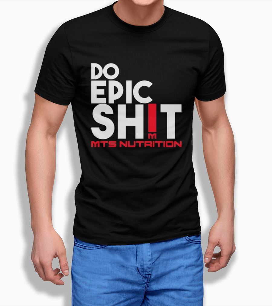 MTS Nutrition Do Epic Shit Bold Motivational Message T-Shirt