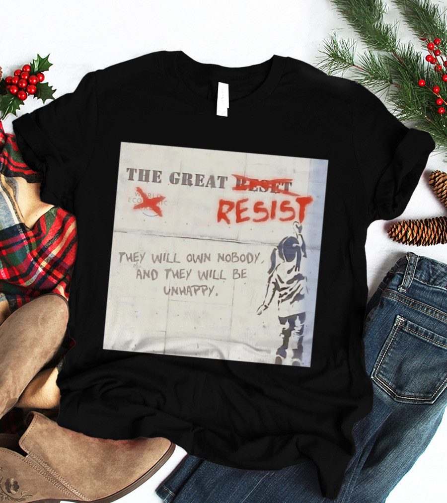 The Great Reset Resist World Economic Forum Own Nobody Be Unhappy Banksy Style Protest T-Shirt