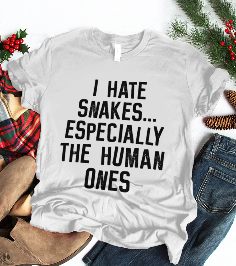 I Hate Snakes Especially The Human Ones Clever T-Shirt