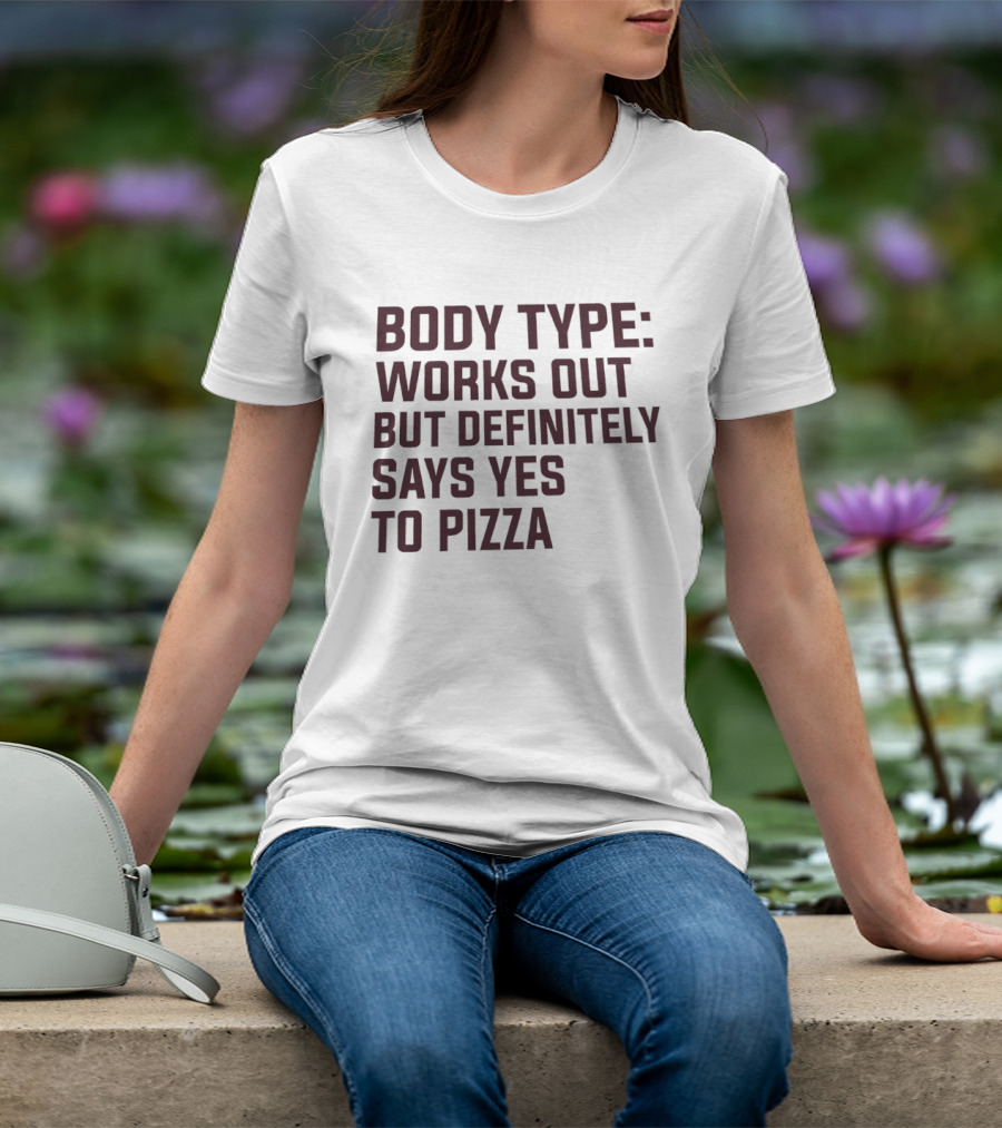 Body Type Works Out But Definitely Says Yes To Pizza T-Shirt
