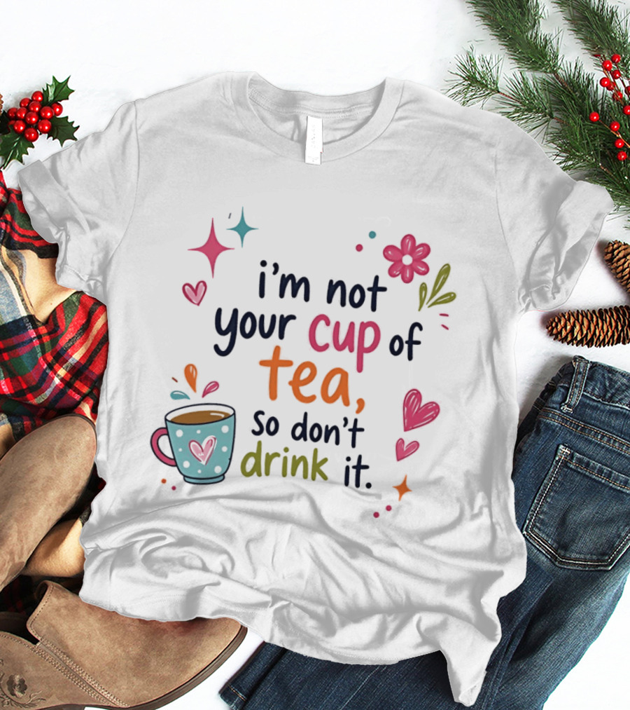 I'm Not Your Cup Of Tea So Don't Drink It Colorful Heart Flower Playful T-Shirt