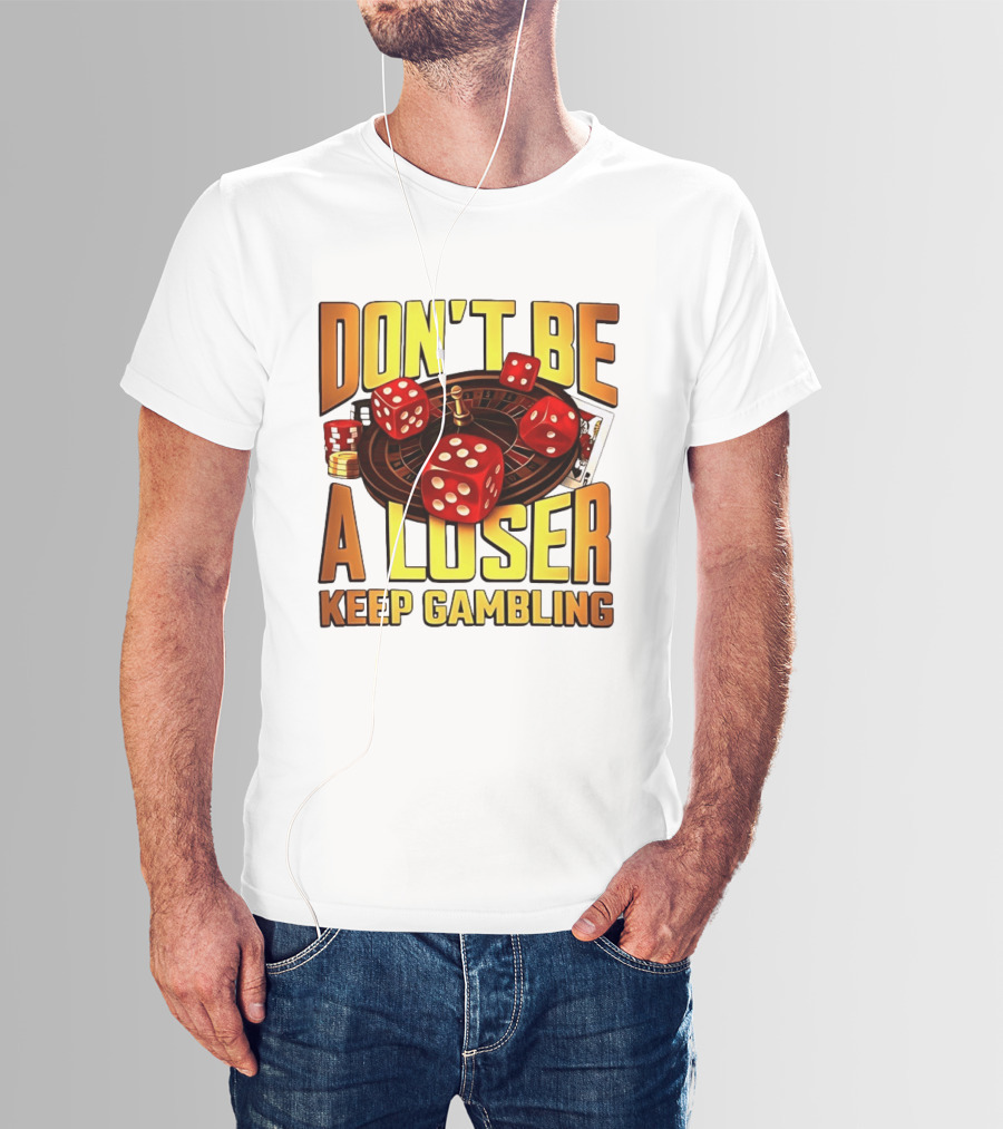 Don't Be A Loser Keep Gambling Casino Roulette Dice Cards T-Shirt