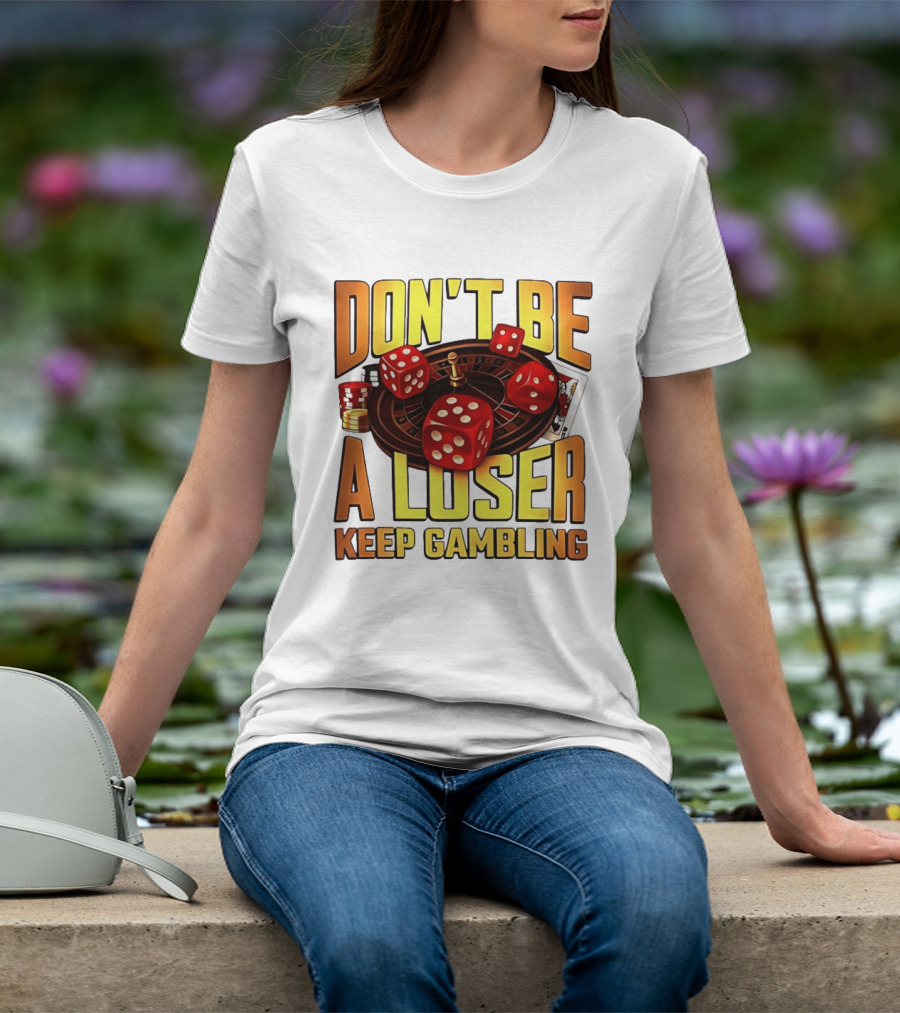 Don't Be A Loser Keep Gambling Casino Roulette Dice Cards T-Shirt