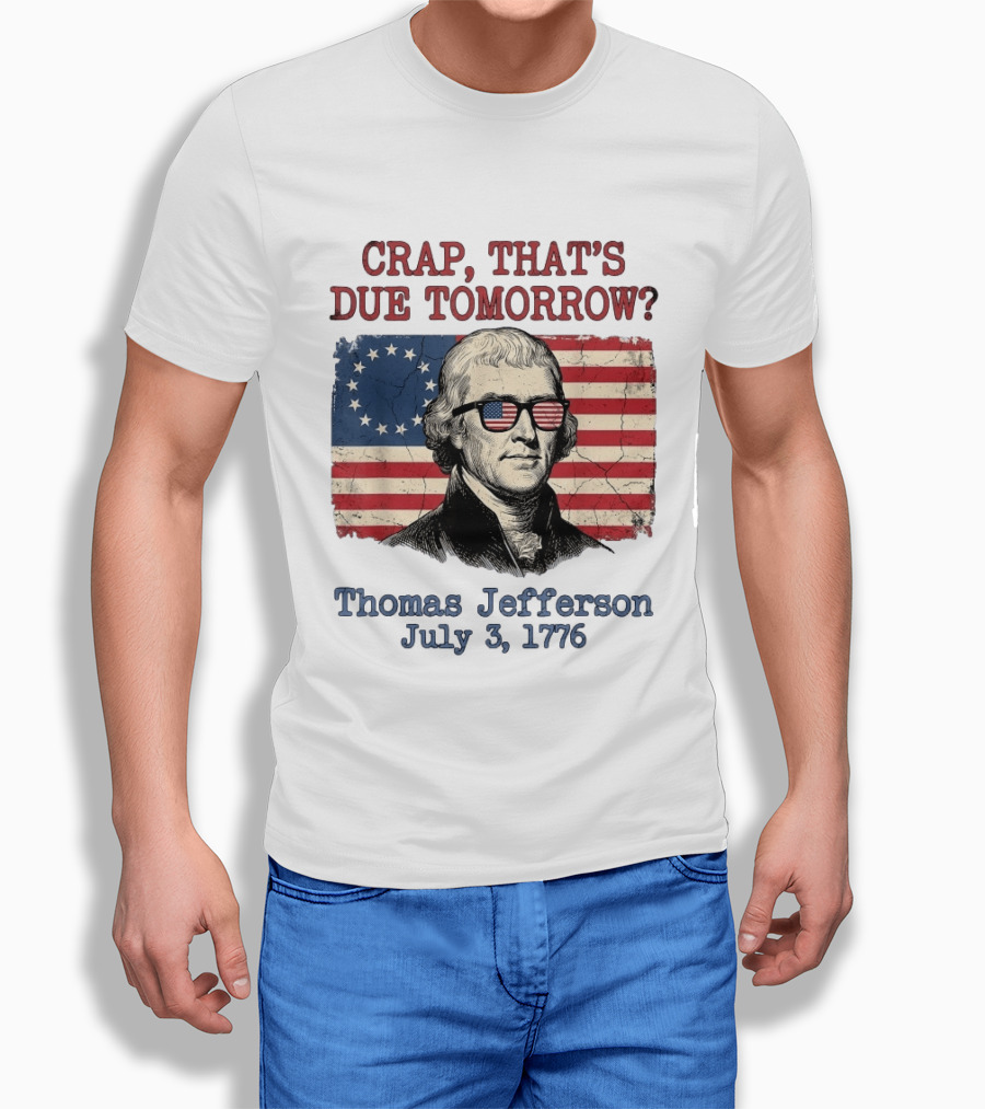 Crap That's Due Tomorrow Thomas Jefferson July 3 1776 American Flag Glasses T-Shirt