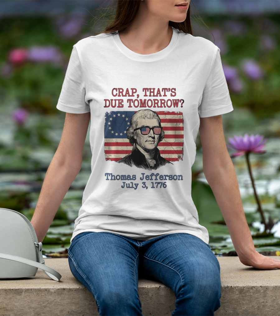 Crap That's Due Tomorrow Thomas Jefferson July 3 1776 American Flag Glasses T-Shirt