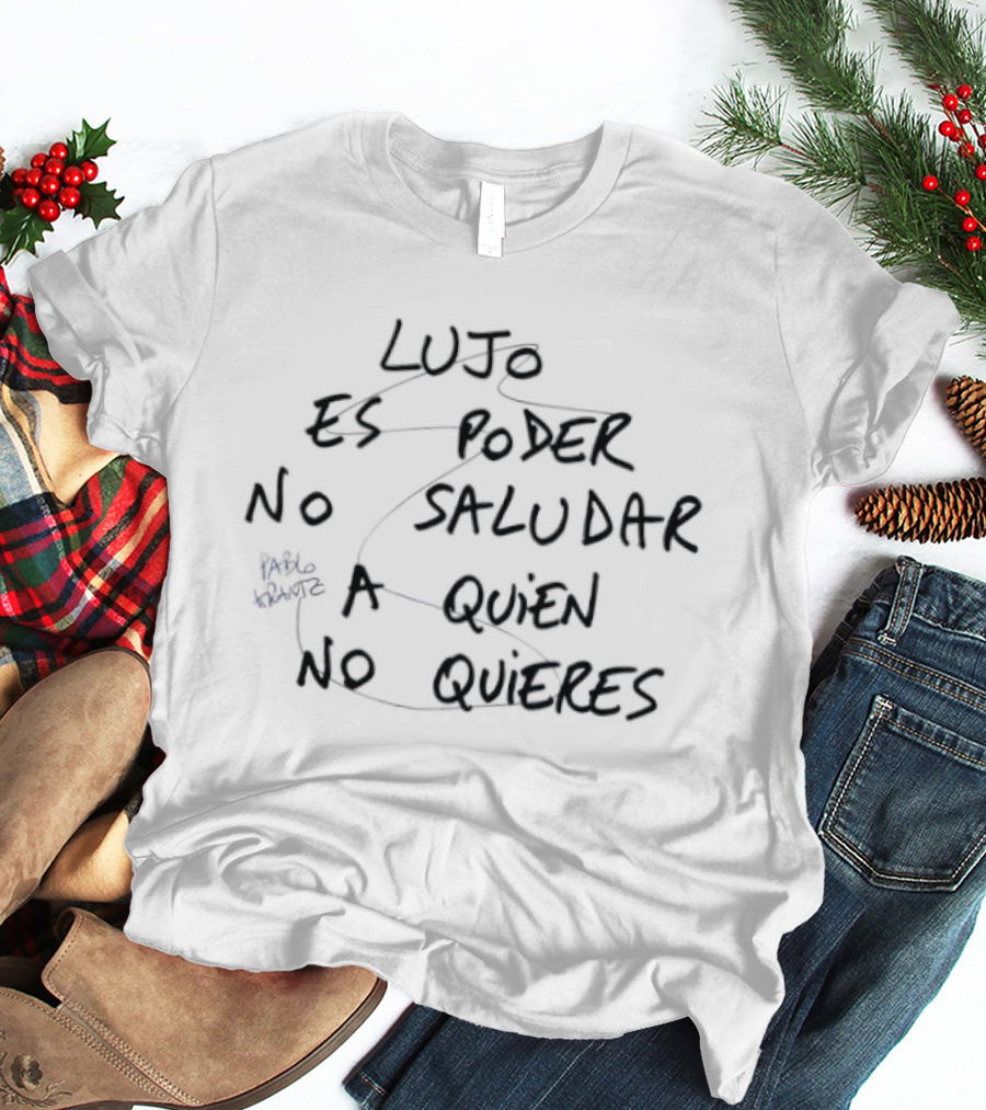 Lujo Es Poder No Saludar A Quien No Quieres Pablo Arantz T-Shirt