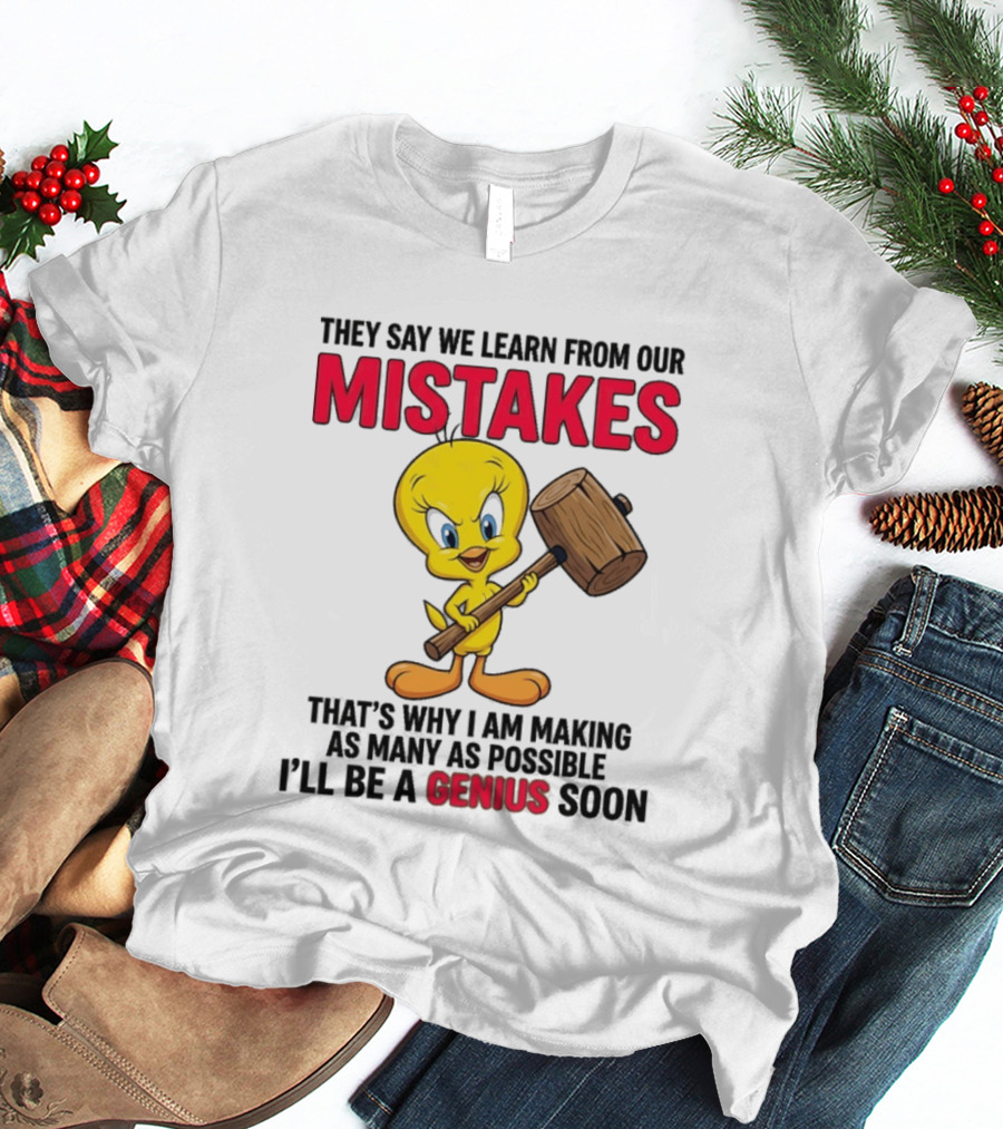 Tweety Bird We Learn From Our Mistakes I'll Be A Genius Soon T-Shirt
