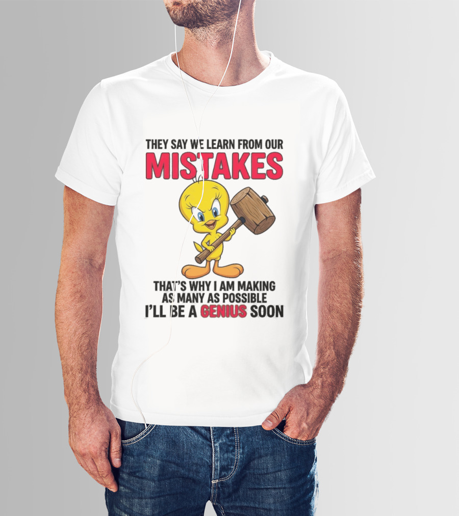 Tweety Bird We Learn From Our Mistakes I'll Be A Genius Soon T-Shirt